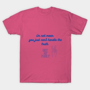 i'm not mean you just can't handle the truth T-Shirt